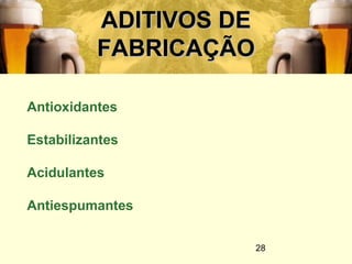28
ADITIVOS DEADITIVOS DE
FABRICAÇÃOFABRICAÇÃO
Antioxidantes
Estabilizantes
Acidulantes
Antiespumantes
 