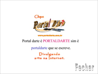 Portal darte é  PORTALDARTE  sim é  portaldarte  que se escreve. Fechar 