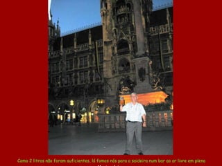 Como 2 litros não foram suficientes, lá fomos nós para a saideira num bar ao ar livre em plena  Marienplatz . 