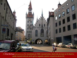 A  Altes Rathaus   (Velha prefeitura)   foi incendiada em  1460 , reconstruída e destruída de novo na 2a Guerra, sendo reconstruída em estilo gótico segundo a planta  original  do século XV. 
