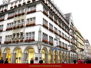 A arquitetura é tipicamente da Bavária. 