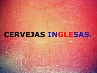 CERVEJAS INGLESAS.
 