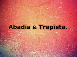 Abadia & Trapista.
 