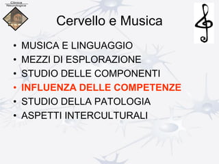 Cervello e Musica
• MUSICA E LINGUAGGIO
• MEZZI DI ESPLORAZIONE
• STUDIO DELLE COMPONENTI
• INFLUENZA DELLE COMPETENZE
• STUDIO DELLA PATOLOGIA
• ASPETTI INTERCULTURALI
 