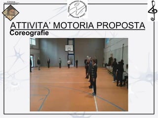 ATTIVITA’ MOTORIA PROPOSTA
Coreografie
 