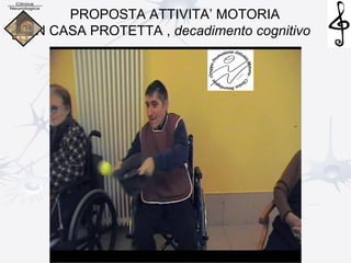 PROPOSTA ATTIVITA’ MOTORIA
IN CASA PROTETTA , decadimento cognitivo
 