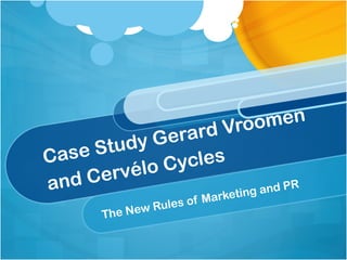 Case Study Gerard Vroomen
and Cervélo Cycles
The New Rules of Marketing and PR
 