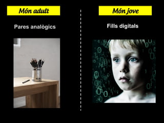 Món adult
Pares analògics

Món jove
Fills digitals

 