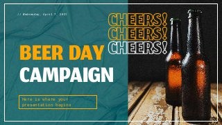 BEERDAY
CAMPAIGN
Here is where your
presentation begins
// Wednesday, April 7, 2021
 
