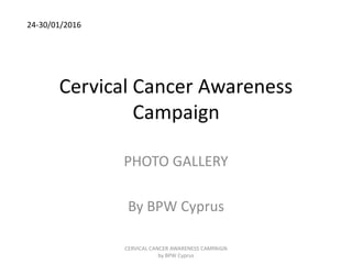 Cervical Cancer Awareness
Campaign
PHOTO GALLERY
By BPW Cyprus
CERVICAL CANCER AWARENESS CAMPAIGN
by BPW Cyprus
24-30/01/2016
 