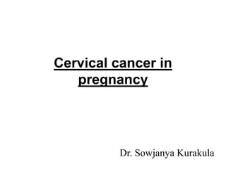 Cervical cancer in
pregnancy
Dr. Sowjanya Kurakula
 
