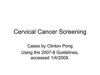 Cervical Cancer Screening Cases by Clinton Pong Using the 2007-8 Guidelines, accessed 1/4/2009. 