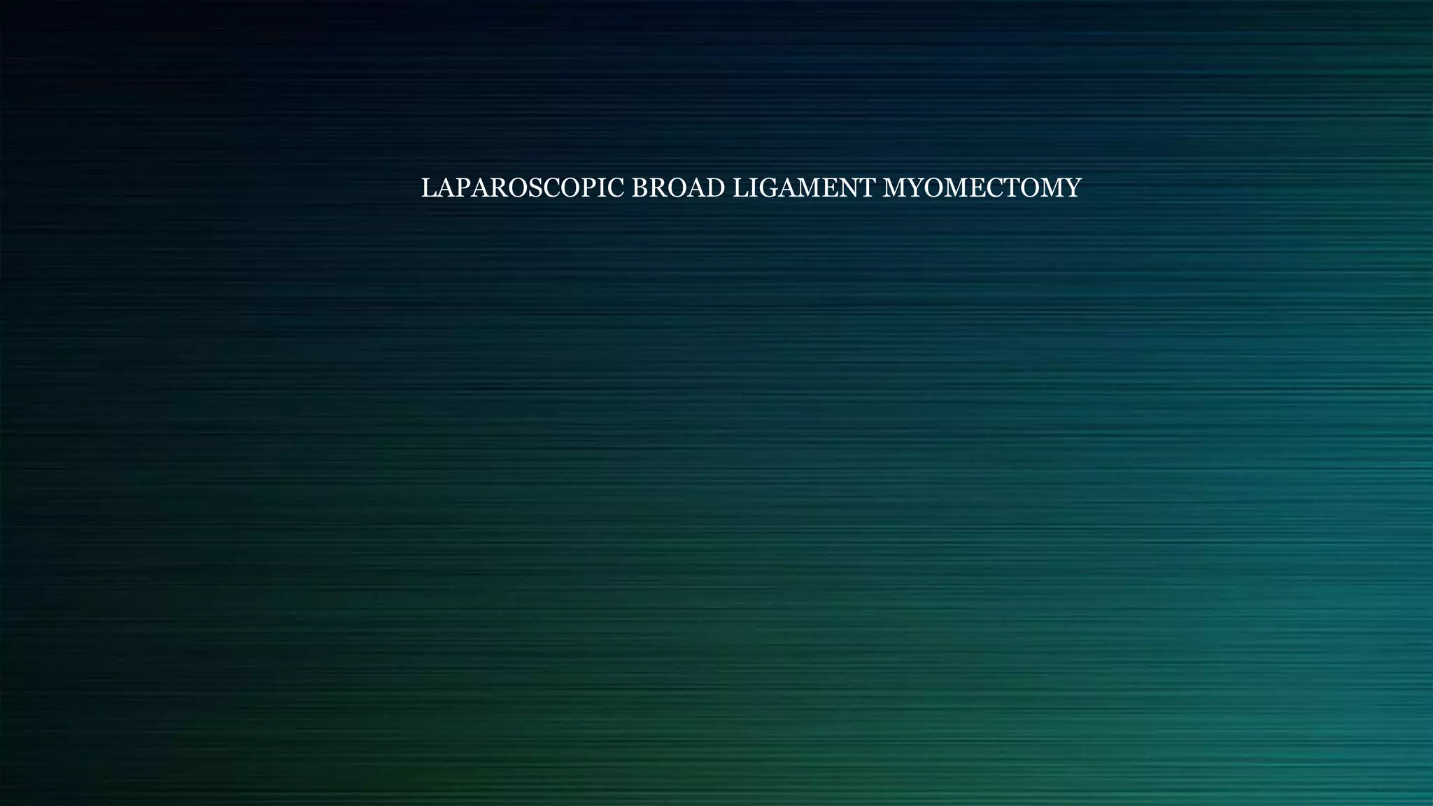 LAPAROSCOPIC BROAD LIGAMENT MYOMECTOMY
 