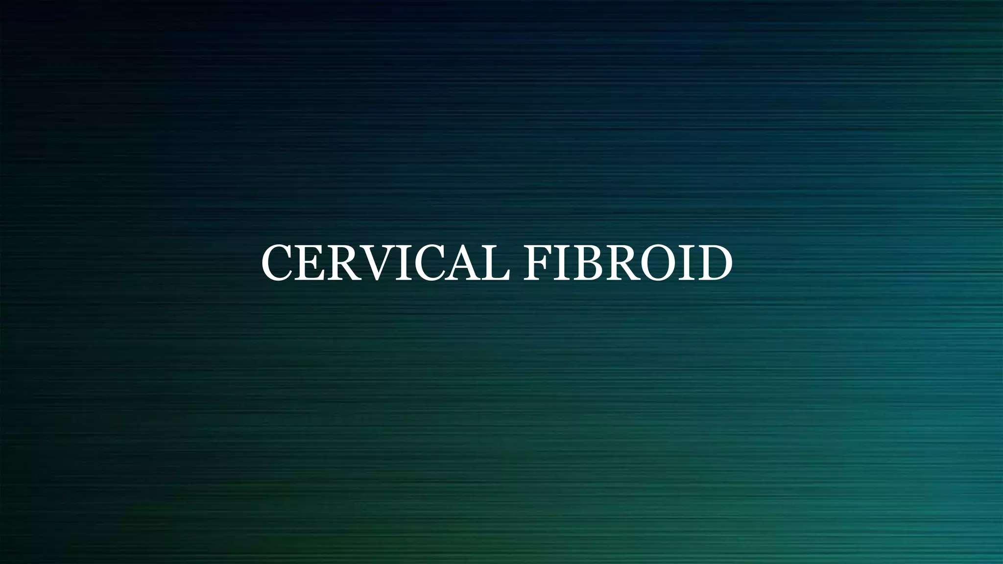 CERVICAL FIBROID
 