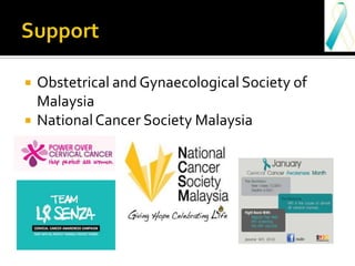  Obstetrical and Gynaecological Society of
Malaysia
 NationalCancer Society Malaysia
 