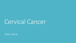Cervical Cancer
RAHIL DALAL
 