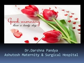Dr.Darshna Pandya
Ashutosh Maternity & Surgical Hospital
 
