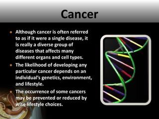 Cancer
 Although cancer is often referred
to as if it were a single disease, it
is really a diverse group of
diseases tha...