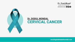 CERVICAL CANCER
Dr. DODUL MONDAL
oncologistdrdodulmondal.com
@drdodulmondal
 