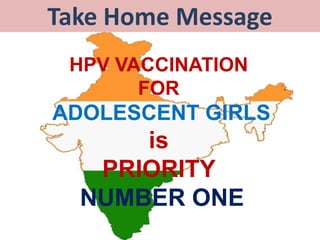 Take Home Message
HPV VACCINATION
FOR
ADOLESCENT GIRLS
is
PRIORITY
NUMBER ONE
 