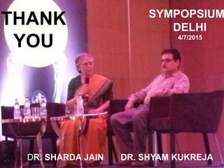 30
THANK
YOU
SYMPOPSIUM
DELHI
4/7/2015
DR. SHARDA JAIN DR. SHYAM KUKREJA
 
