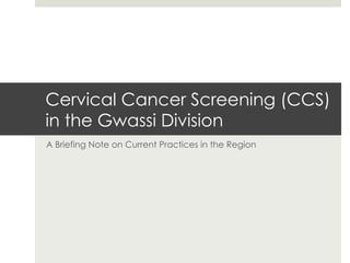 Cervical Cancer Screening (CCS)
in the Gwassi Division
A Briefing Note on Current Practices in the Region
 