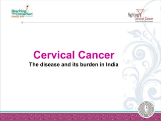 Cervical Cancer
The disease and its burden in India
 