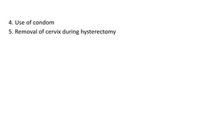 4. Use of condom
5. Removal of cervix during hysterectomy
 
