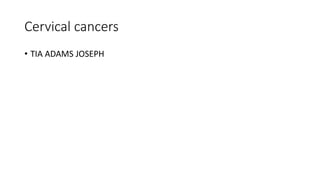 Cervical cancers
• TIA ADAMS JOSEPH
 