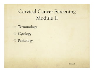 Cervical Cancer Screening
Module II
Terminology
Cytology
Pathology

Module II

 