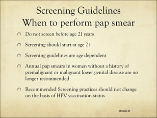 Screening Guidelines
When to perform pap smear
Do not screen before age 21 years

Screening should start at age 21
Screeni...