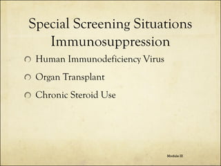 Special Screening Situations
Immunosuppression
Human Immunodeficiency Virus
Organ Transplant
Chronic Steroid Use

Module I...
