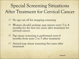 Special Screening Situations
After Treatment for Cervical Cancer
No age cut off for stopping screening

Women should under...