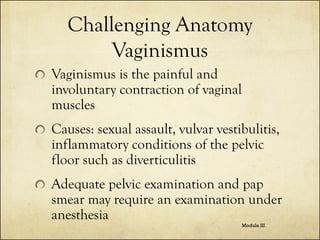 Challenging Anatomy
Vaginismus
Vaginismus is the painful and
involuntary contraction of vaginal
muscles
Causes: sexual ass...