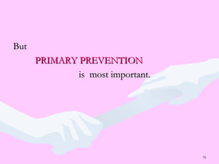 78
ButBut
PRIMARY PREVENTIONPRIMARY PREVENTION
is most important.is most important.
 