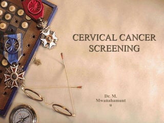 CERVICAL CANCER
SCREENING
Dr. M.
Mwanahamunt
u
 