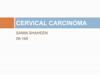 SAMIA SHAHEEN
08-166
CERVICAL CARCINOMA
 