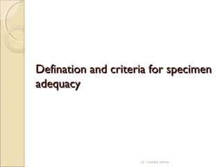 Defination aanndd ccrriitteerriiaa ffoorr ssppeecciimmeenn 
aaddeeqquuaaccyy 
dr. monika nema 
 