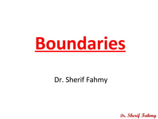 Boundaries
Dr. Sherif Fahmy
Dr. Sherif Fahmy
 