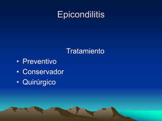 Epicondilitis
Tratamiento
• Preventivo
• Conservador
• Quirúrgico
 