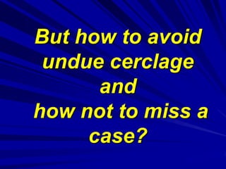 But how to avoid
undue cerclage
and
how not to miss a
case?
 