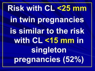 Risk with CL <25 mm
in twin pregnancies
is similar to the risk
with CL <15 mm in
singleton
pregnancies (52%(
 