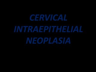 CERVICAL
INTRAEPITHELIAL
   NEOPLASIA
 
