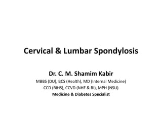 Dr. C. M. Shamim Kabir
MBBS (DU), BCS (Health), MD (Internal Medicine)
CCD (BIHS), CCVD (NHF & RI), MPH (NSU)
Medicine & Diabetes Specialist
Cervical & Lumbar Spondylosis
 