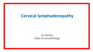 Cervical lymphadenopathy
Dr Amitha
Dept of oral pathology
 
