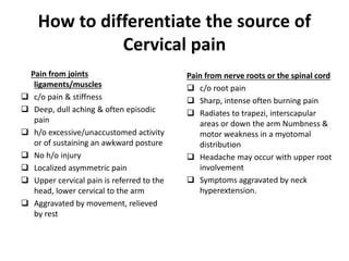 How to differentiate the source of
Cervical pain
Pain from nerve roots or the spinal cord
 c/o root pain
 Sharp, intense...