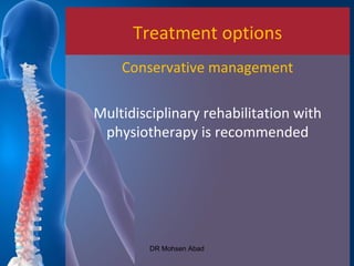 Treatment options
Conservative management
Multidisciplinary rehabilitation with
physiotherapy is recommended
DR Mohsen Abad
 