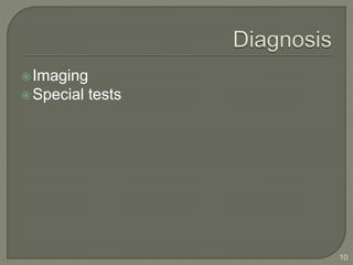 Imaging
Special tests
10
 