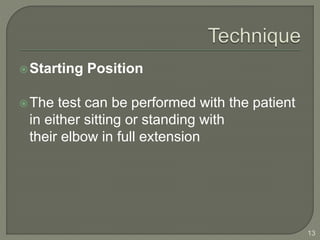 Starting Position
The test can be performed with the patient
in either sitting or standing with
their elbow in full extension
13
 