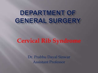 Cervical Rib Syndrome
Dr. Prabhu Dayal Sinwar
Assistant Professor
 